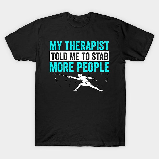 My Therapist Told Me To fence More Fencing T-Shirt by Dr_Squirrel